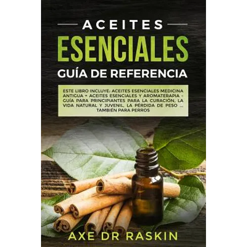 Aceites Esenciales Guia de Referencia: Este libro incluye: Aceites esenciales: Medicina antigua + Aceites Esenciales y Aromaterapia - Guía para Princi