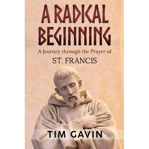 A Radical Beginning: A Journey through the Prayer of St. Francis