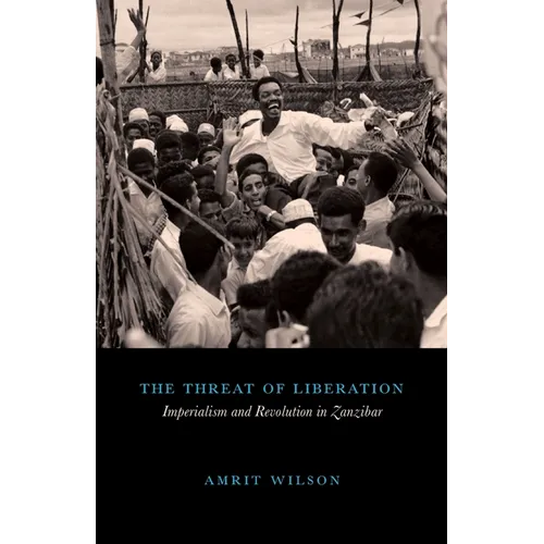 The Threat of Liberation: Imperialism and Revolution in Zanzibar