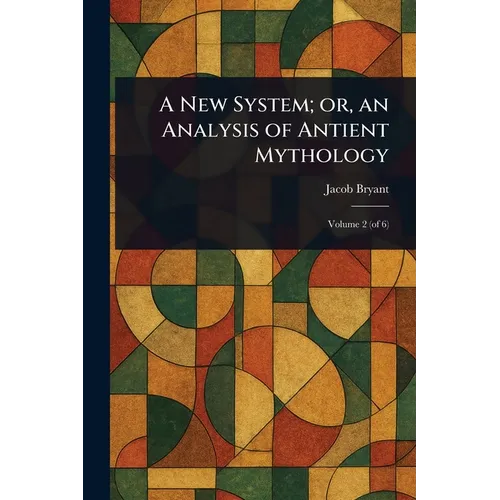 A New System; or, an Analysis of Antient Mythology