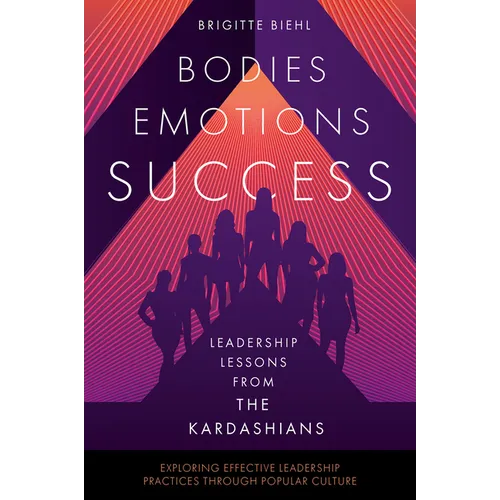 Leadership Lessons from the Kardashians: Bodies, Emotions, Success