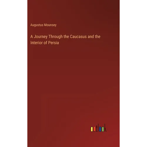 A Journey Through the Caucasus and the Interior of Persia