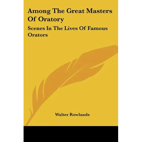 Among The Great Masters Of Oratory: Scenes In The Lives Of Famous Orators