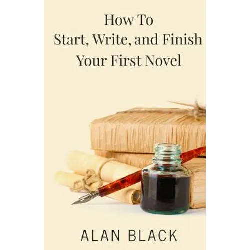 How to Start, Write, and Finish Your First Novel