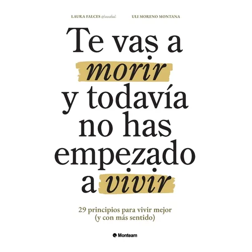 Te vas a morir y todavía no has empezado a vivir: 29 principios para vivir mejor (y con más sentido)