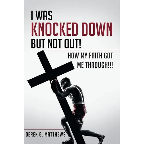 I Was Knocked down but Not Out! How My Faith Got Me Through!!!