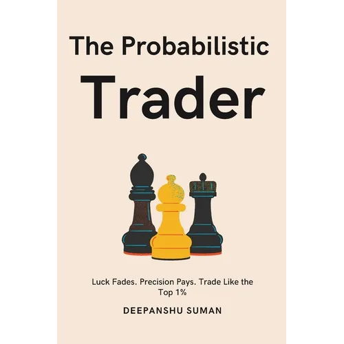 The Probabilistic Trader: Mastering Probability, Risk & Strategy for Consistent Trading Success