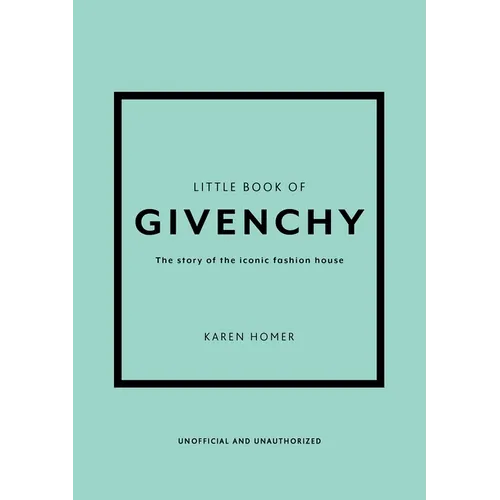 Little Book of Givenchy: The Story of the Iconic Fashion House