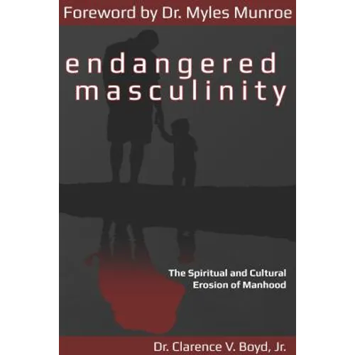 Endangered Masculinity: The Spiritual and Cultural Erosion of Manhood