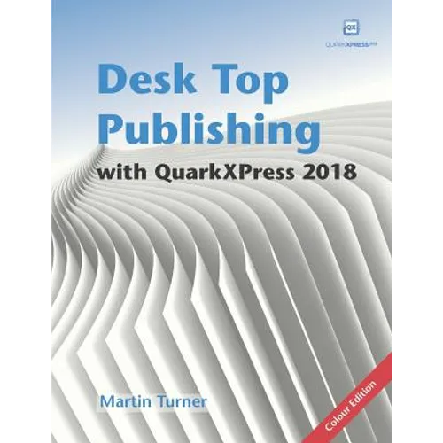 Desk Top Publishing with QuarkXPress 2018: Making the most of the world's most powerful layout application