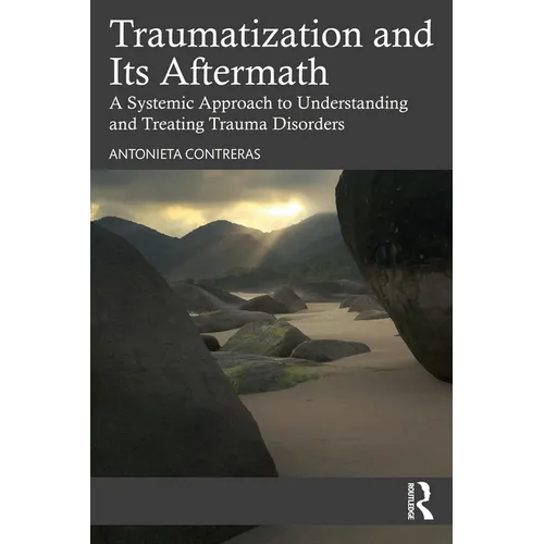 Traumatization and Its Aftermath: A Systemic Approach to Understanding and Treating Trauma Disorders