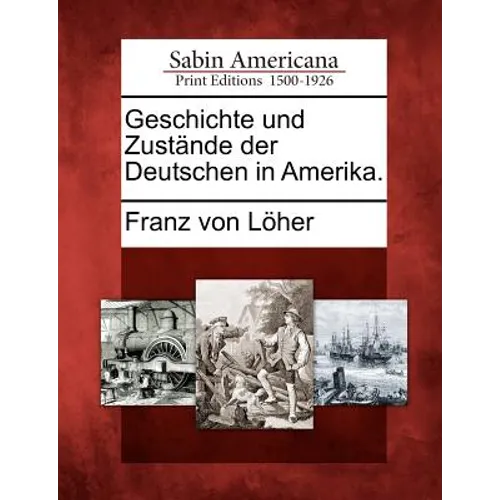 Geschichte Und Zust Nde Der Deutschen in Amerika.