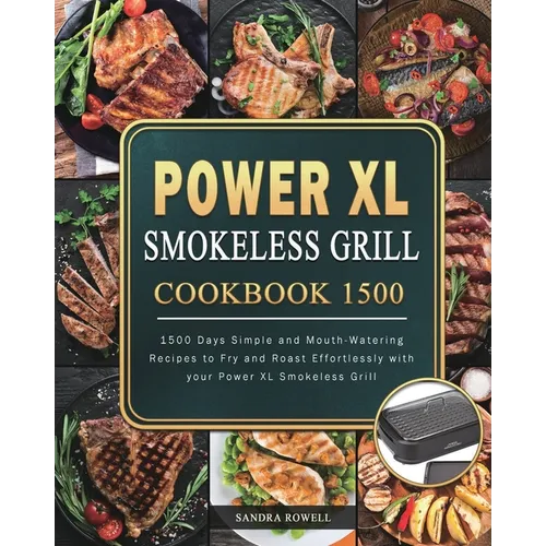 Power XL Smokeless Grill Cookbook 1500: 1500 Days Simple and Mouth-Watering Recipes to Fry and Roast Effortlessly with your Power XL Smokeless Grill