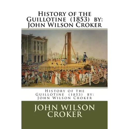 History of the Guillotine (1853) by: John Wilson Croker