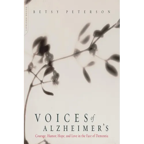 Voices of Alzheimer's: Courage, Humor, Hope, and Love in the Face of Dementia