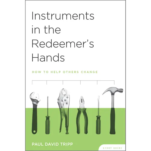 Instruments in the Redeemer's Hands Study Guide: How to Help Others Change