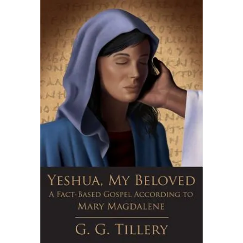 Yeshua, My Beloved: A Fact-Based Gospel According to Mary Magdalene