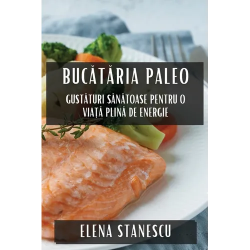 Bucătăria Paleo: Gustături Sănătoase pentru o Viață Plină de Energie