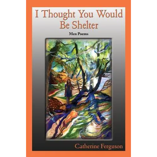 I Thought You Would Be Shelter: Men Poems