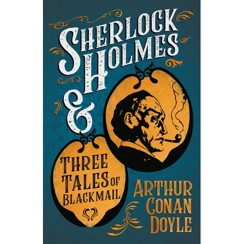 Sherlock Holmes and Three Tales of Blackmail;A Collection of Short Mystery Stories - With Original Illustrations by Sidney Paget & Charles R. Macauley
