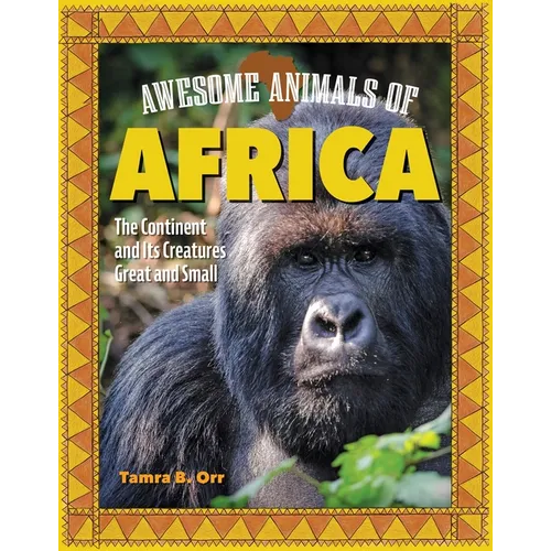 Awesome Animals of Africa: The Continent and Its Creatures Great and Small