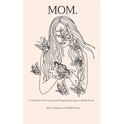 Mom.: A Collection of Personal and Poignant Journeys to Motherhood