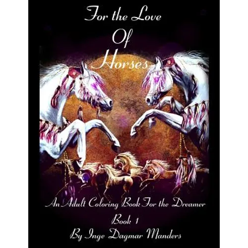 For the love of horses, book 1: An adult colouring book for the dreamer