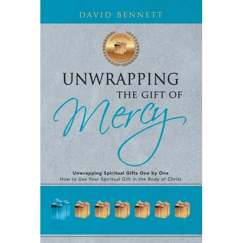 Unwrapping the Gift of Mercy: Unwrapping Spiritual Gifts One by One; How to Use Your Spiritual Gift in the Body of Christ