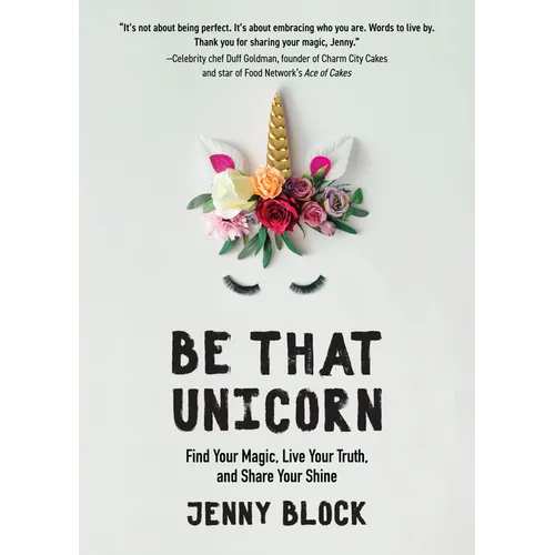 Be That Unicorn: Find Your Magic, Live Your Truth, and Share Your Shine (Happiness Book for Women, for Fans of Brene Brown)