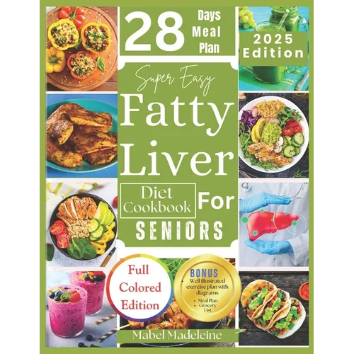 Super Easy Fatty Liver Diet Cookbook for Seniors: 50+ Simple, Colorful Tasty Recipes for Revitalization, Detox, and Healthy Eating