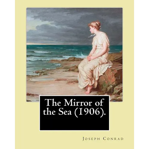 The Mirror of the Sea (1906). By: Joseph Conrad: First published in 1906, The Mirror of the Sea was the first of Joseph Conrad's two autobiographical