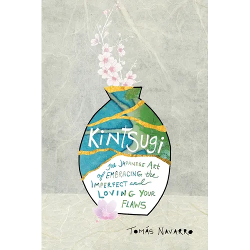 Kintsugi: The Japanese Art of Embracing the Imperfect and Loving Your Flaws