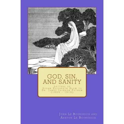 God, Sin, and Sanity: Letters of Susan Elizabeth Blow to Dr. James Jackson Putnam (1894 - 1916)