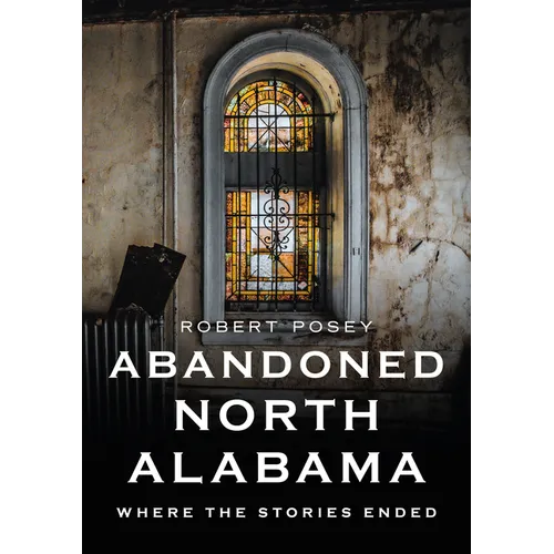 Abandoned North Alabama: Where the Stories Ended