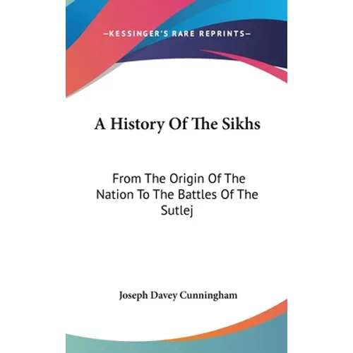 A History Of The Sikhs: From The Origin Of The Nation To The Battles Of The Sutlej