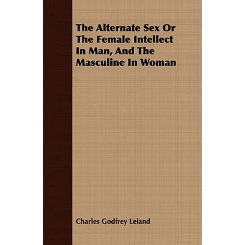 The Alternate Sex Or The Female Intellect In Man, And The Masculine In Woman