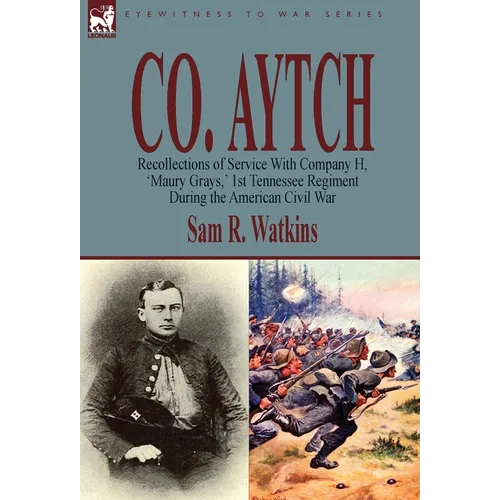 Co. Aytch: Recollections of Service With Company H, 'Maury Grays, ' 1st Tennessee Regiment During the American Civil War