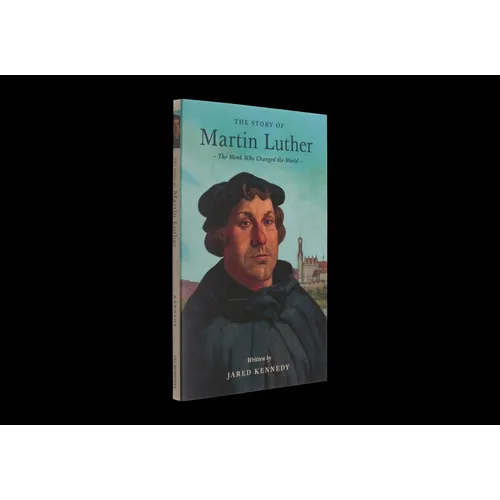 The Story of Martin Luther: The Monk Who Changed the World