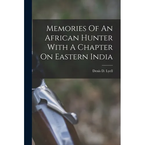 Memories Of An African Hunter With A Chapter On Eastern India