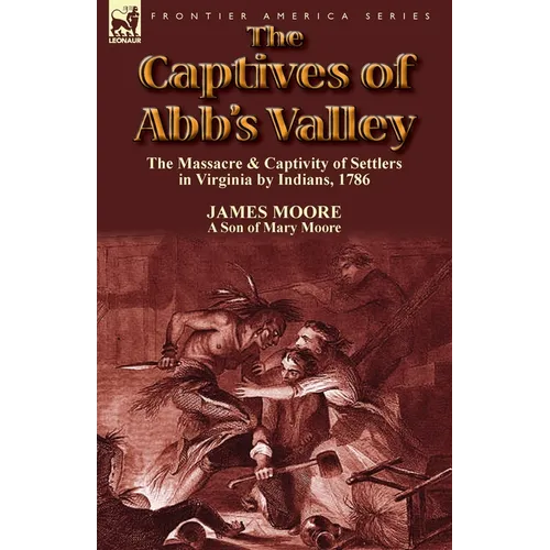 The Captives of Abb's Valley: the Massacre & Captivity of Settlers in Virginia by Indians, 1786