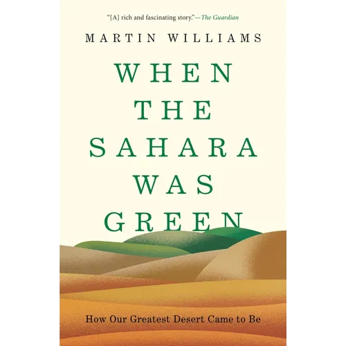 When the Sahara Was Green: How Our Greatest Desert Came to Be