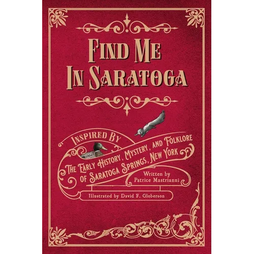Find Me in Saratoga: Inspired by the Early History, Mystery and Folklore of Saratoga Springs, New York