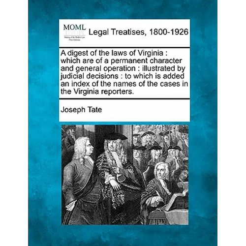 A digest of the laws of Virginia: which are of a permanent character and general operation: illustrated by judicial decisions: to which is added an in