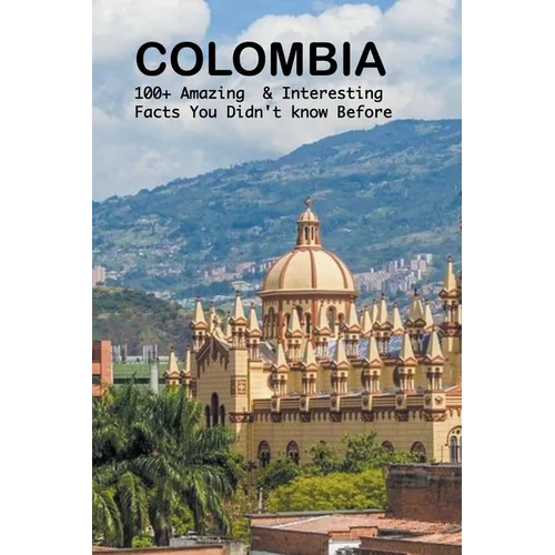 Colombia: 100+ amazing & interesting facts you didn't know before