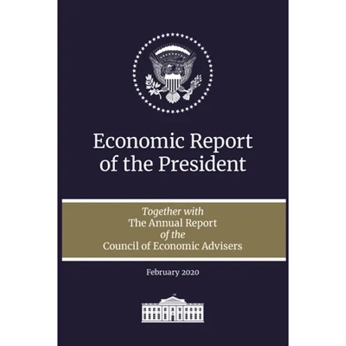 Economic Report of the President 2020: Together with the Annual Report of the Council of Economic Advisers