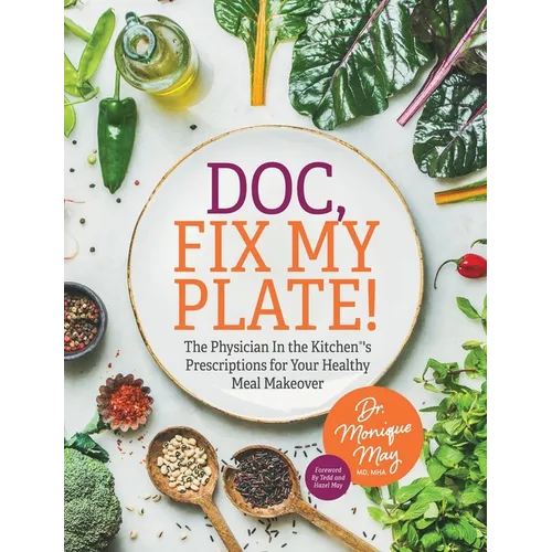 Doc, Fix My Plate!: The Physician In the Kitchen(R)'s Prescriptions for Your Healthy Meal Makeover