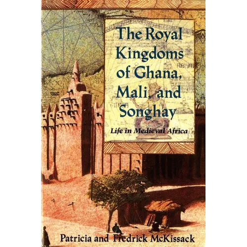 The Royal Kingdoms of Ghana, Mali, and Songhay: Life in Medieval Africa
