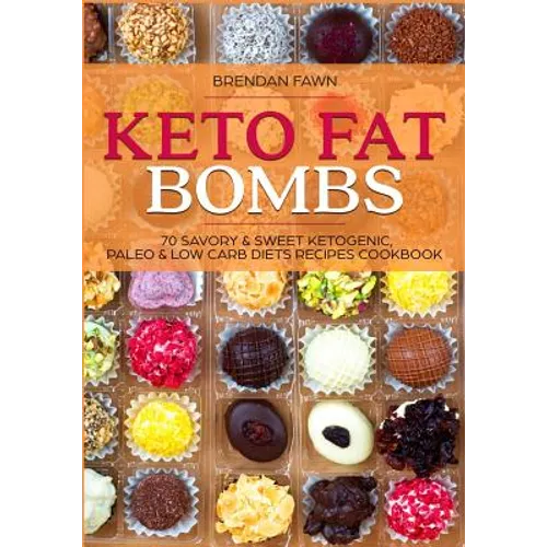 Keto Fat Bombs: 70 Savory & Sweet Ketogenic, Paleo & Low Carb Diets Recipes Cookbook: Healthy Keto Fat Bomb Recipes to Lose Weight by