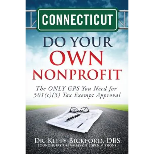 Connecticut Do Your Own Nonprofit: The ONLY GPS You Need for 501c3 Tax Exempt Approval