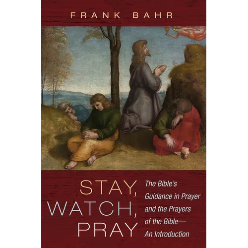 Stay, Watch, Pray: The Bible's Guidance in Prayer and the Prayers of the Bible--An Introduction